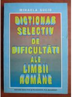 Anticariat: Mihaela Suciu - Dictionar selectiv de dificultati ale limbii romane