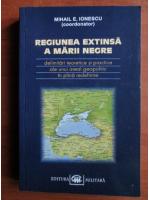 Anticariat: Mihail E. Ionescu - Regiunea extinsa a Marii Negre. Delimitari teoretice si practice ale unui areal geopolitic in plina redefinire