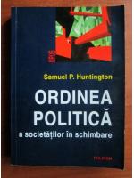 Samuel P. Huntington - Ordinea politica a societatilor in schimbare