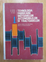 Al. Steflea, M. Sechi - Tehnologia fabricarii motoarelor automobilelor si tractoarelor. Manual pentru licee industriale anii IV, V si scoli de maistri