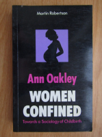 Anticariat: Ann Oakley - Women Confined. Towards a Sociology of Childbirth