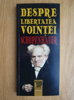 Arthur Schopenhauer - Despre libertatea vointei