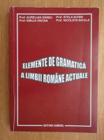 Aurelian Sarbu, Stela Achim, Emilia Vintan, Nicoleta Nicula - Elemente de gramatica a limbii romane actuale