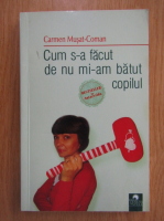 Carmen Musat Coman - Cum s-a facut de nu mi-am batut copilul