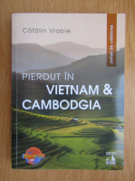 Catalin Vrabie - Pierdut in Vietnam si Cambodgia. Jurnal de calatorie