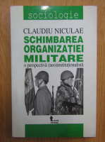 Claudiu Niculae - Schimbarea organizatiei militare, o perspectiva (neo)institutionalista