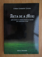 Cristian Constantin Turcanu - Arta de muri. Ghid practic in vederea trecerii cu succes prin experienta mortii