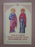 Daniel Patriarhul Bisericii Ortodoxe Romane - Viata si Acatistul Sfintilor si dreptilor Parinti Ioanchim si Ana