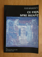 I. Badescu - Cu fata spre Bizant