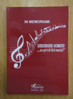 Anticariat: In memoriam. Gheorghe Gomoiu... nu pot trai fara muzica!