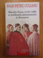 Ioan Petru Culianu - Marsilio Ficino, 1433-1499, si problemele platonismului in Renastere