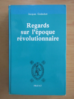Anticariat: Jacques Godechot - Regards sur l'epoque revolutionnaire