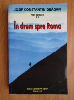 Anticariat: Josif Constantin Dragan - In drum spre Roma (volumul 2)