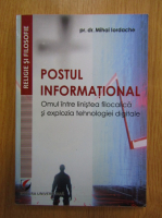Mihai Iordache - Postul informational. Omul intre linistea filocalica si explozia tehnologiei digitale