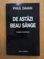 Paul Daian - De astazi beau sange. Poeme sororale