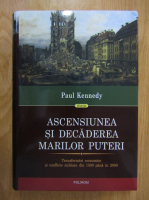 Paul Kennedy - Ascensiunea si decaderea Marilor Puteri