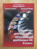 Anticariat: Sergiu Miscoiu, Chantal Delsol, Bertrand Alliot - Identites politiques et dynamiques partisanes en France