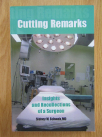 Sidney Schwab - Cutting Remarks. Insights and Recollections of a Surgeon