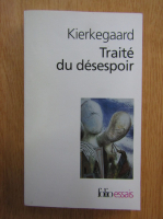 Soren Kierkegaard - Traite du desespoir