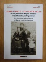 Zoltan Rostas, Martin Ladislau Salamon - Transhumanta interbelica in Balcani. Studii si articole despre aromani in publicatiile scolii gustiene