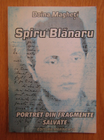 Doina Magheti - Spiru Blanaru. Portret din fragmente salvate