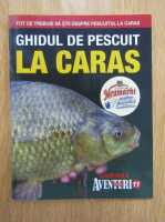 Ghidurile Aventuri la pescuit, nr. 11. Ghidul de pescuit la caras