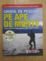 Ghidurile Aventuri la pescuit, nr. 21. Ghidul de pescuit pe ape de munte