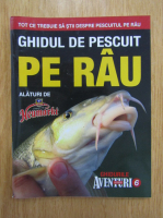 Ghidurile Aventuri la pescuit, nr. 6. Ghidul de pescuit pe rau