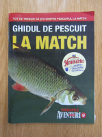 Ghidurile Aventuri la pescuit, nr. 9. Ghidul de pescuit la match