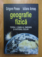 Grigore Posea, Iuliana Armas - Geografie fizica. Terra, camin al omenirii si sistemul solar