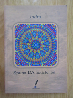 Anticariat: Indra - Spune DA Existentei...
