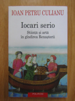 Ioan Petru Culianu - Iocari serio. Stiinta si arta in gandirea Renasterii