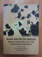 Irina Nastasa Matei, Zoltan Rostas - Alma mater in deriva. Aspecte alternative ale vietii universitare interbelice