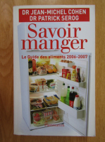 Jean Michel Cohen, Patrick Serog - Savoir manger. Le Guide des aliments 2006-2007