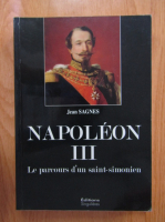 Jean Sagnes - Napoleon III. Le parcours d'un saint-simonien