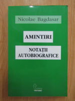 Nicolae Bagdasar - Amintiri. Notatii autobiografice
