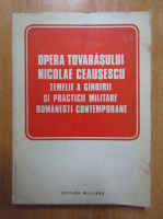 Opera tovarasului Nicolae Ceausescu. Temelie a gandirii si practicii militare romanesti contemporane