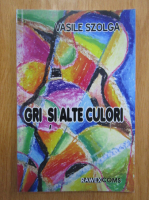 Vasile Szolga - Gri si alte culori