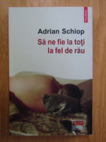 Adrian Schiop - Sa ne fie la toti la fel de rau