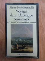 Alexandre de Humboldt - Voyages dans l'Amerique equinoxiale (volumul 2)