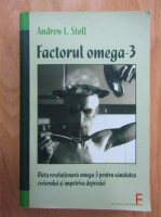 Andrew L. Stoll - Factorul omega-3. Dieta revolutionara omega-3 pentru sanatatea creierului si impotriva depresiei