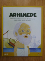 Anticariat: Arhimede. Matematicianul care a reusit sa miste lumea cu un singur punct de sprijin