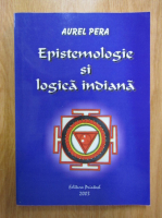 Aurel Pera - Epistemologie si logica indiana