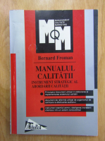 Bernard Froman - Manualul calitatii. Instrument strategic al abordarii calitatii