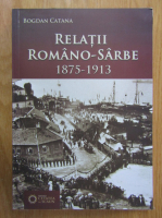 Bogdan Catana - Relatii romano-sarbe, 1875-1913