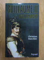 Christian Baechler - Guillaume II d'Allemagne
