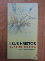 Constantin Necula - Iisus Hristos, curajul nostru