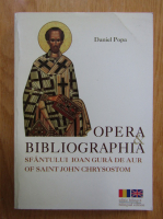 Daniel Popa - Opera si bibliografia Sfantului Ioan Gura de Aur (editie bilingva)
