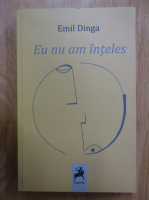 Emil Dinga - Eu nu am inteles