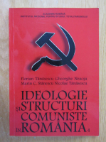 Florian Tanasescu - Ideologie si structuri comuniste in Romania